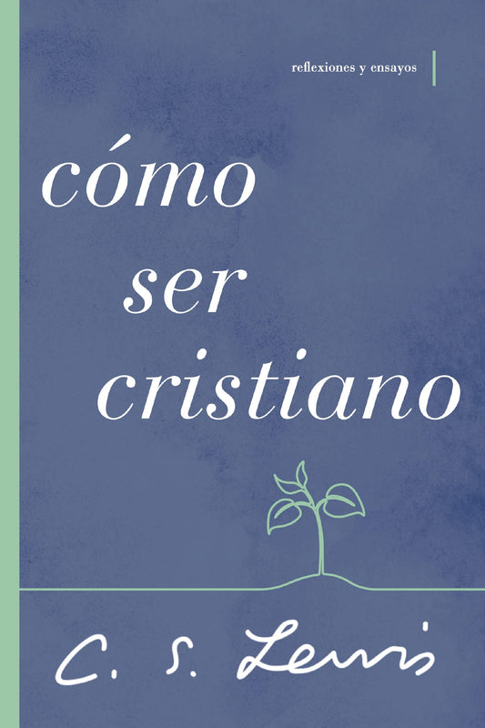 Cómo Ser Cristiano: Reflexiones Y Ensayos