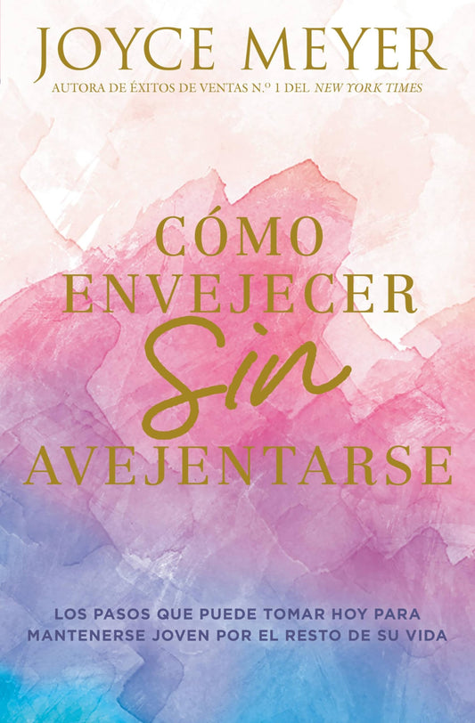 Cómo Envejecer Sin Avejentarse: Los Pasos Que Puede Tomar Hoy Para Mantenerse Joven Por El Resto de Su Vida