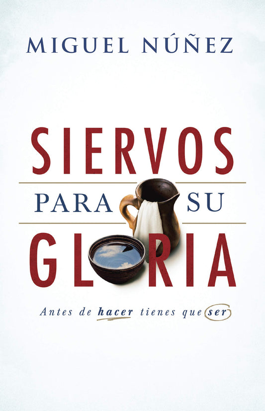 Siervos para Su gloria | Servants for His Glory: Antes de Hacer, Tienes Que Ser