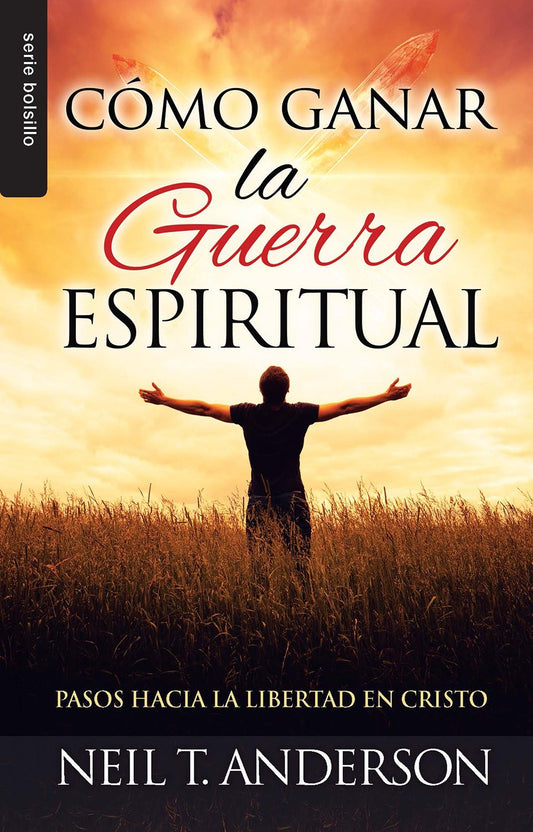 Cómo ganar la guerra espiritual (Spanish Edition): Pasos Hacia La Libertad En Cristo