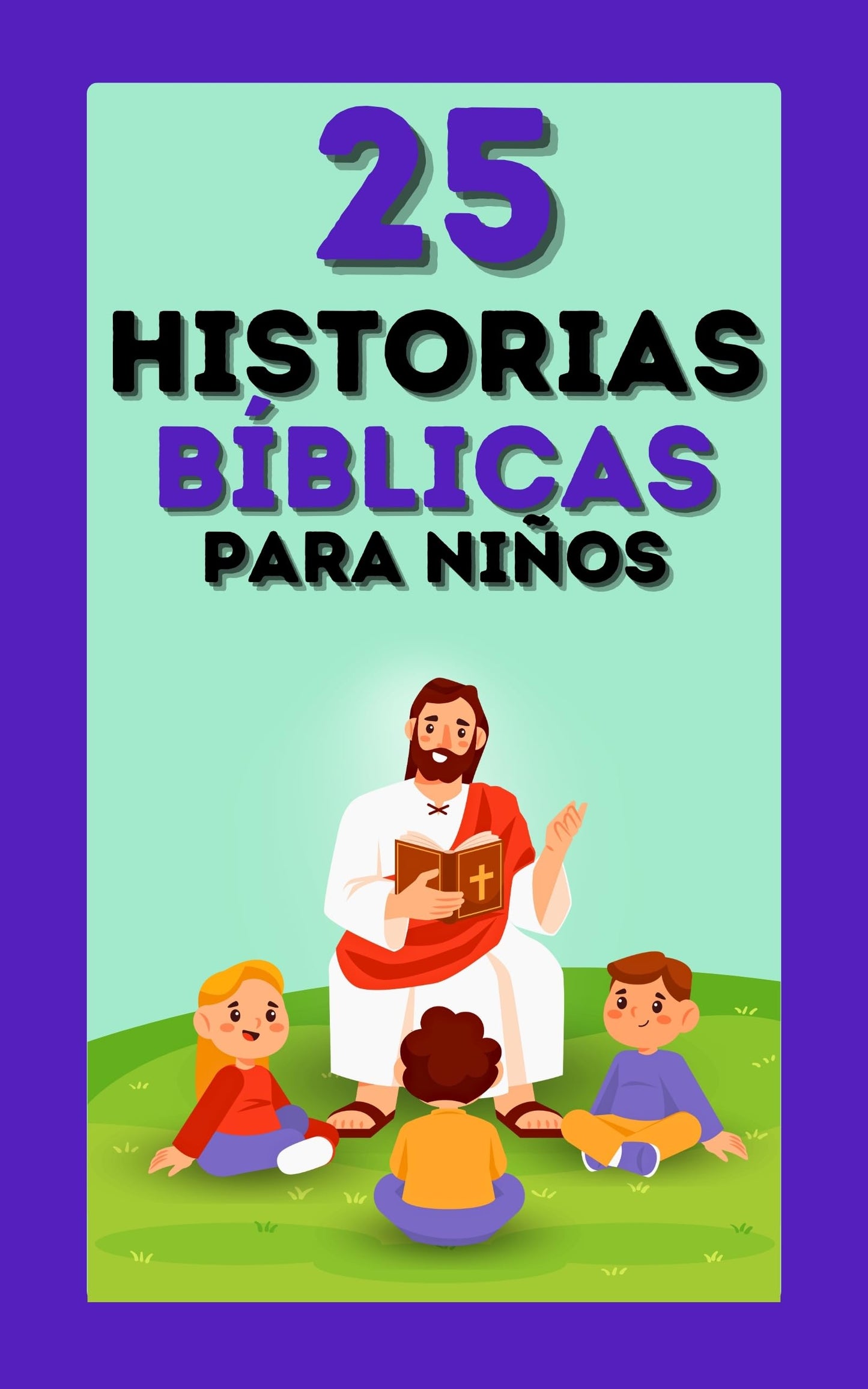 Historias Bíblicas para Niños: 25 Relatos Sagrados con Cuentos Cristianos y Versículos llenos de Enseñanzas