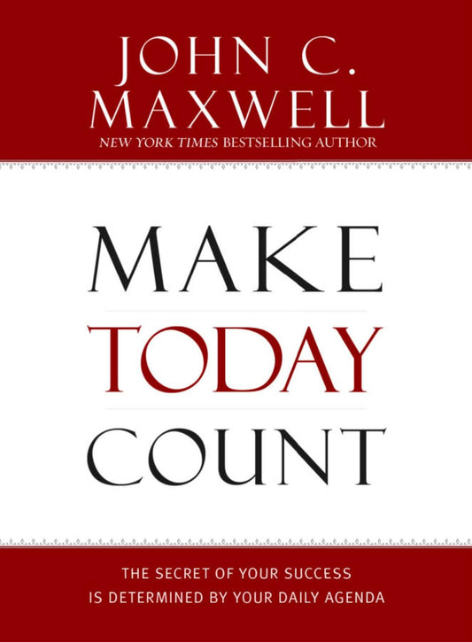 Make Today Count: The Secret of Your Success Is Determined by Your Daily Agenda