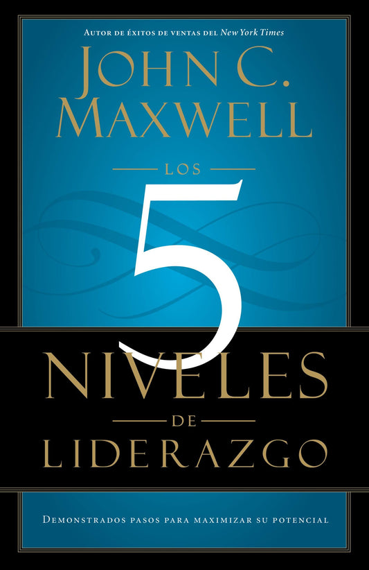 Los 5 Niveles de Liderazgo: Pasos comprobados para maximizar su potencial