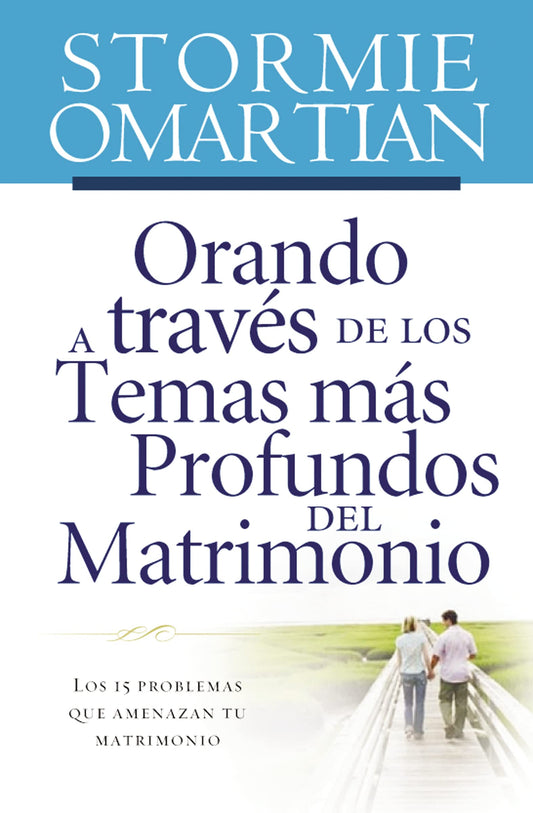 Orando a través de los temas profundos del matrimonio: Los 15 problemas que amenazan tu matrimonio