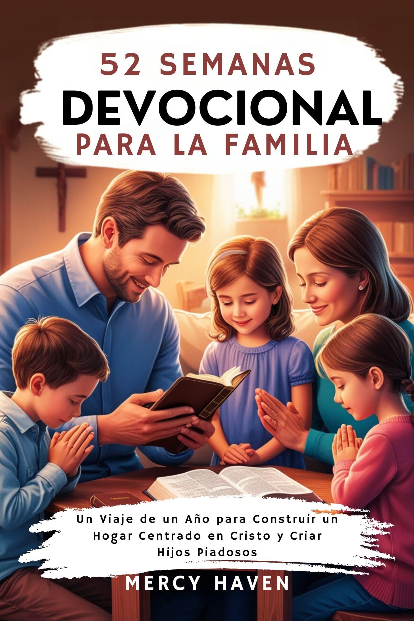 52 SEMANAS DEVOCIONAL PARA LA FAMILIA: Un Viaje de un Año para Construir un Hogar Centrado en Cristo y Criar Hijos Piadosos