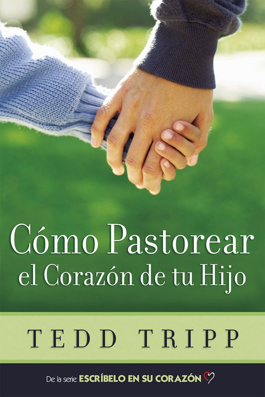 Cómo Pastorear el Corazón de tu Hijo