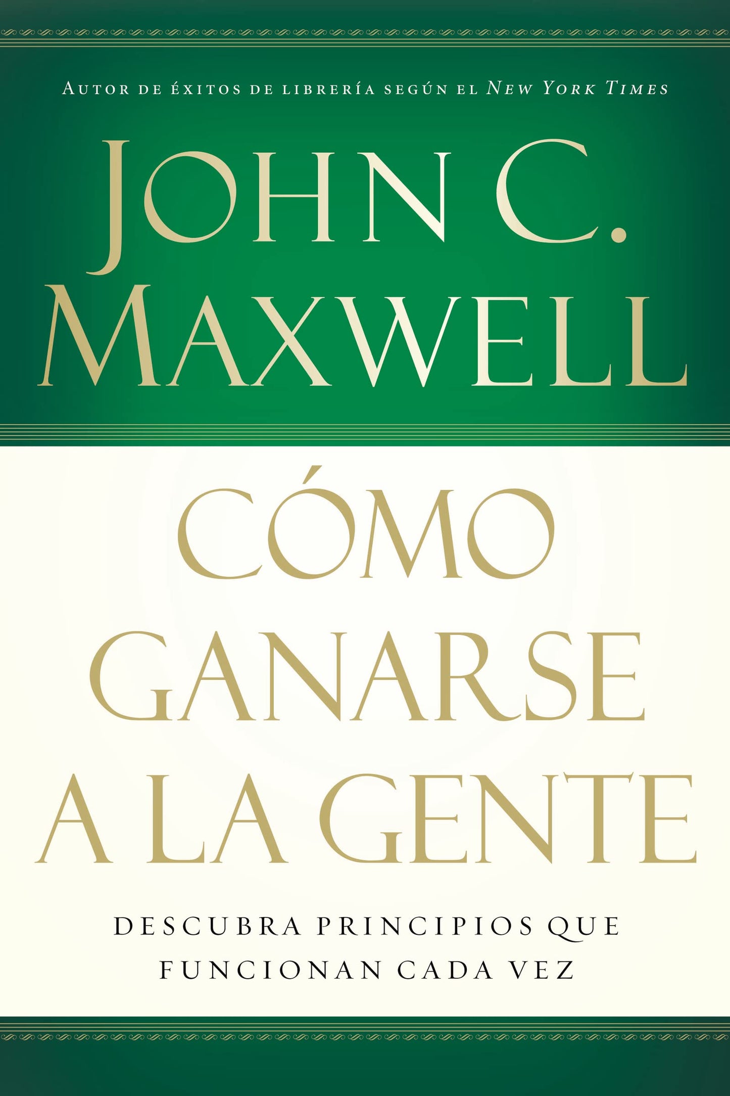 Como ganarse a la gente: Descubra los principios que siempre funcionan con las personas