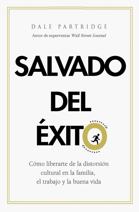 Salvado del éxito / Saved from Success: Cómo liberarte de la distorsión cultural de la familia, el trabajo y la buena vida / How God Can Free You from Culture's Distortion of Family, Work, and the Good Life