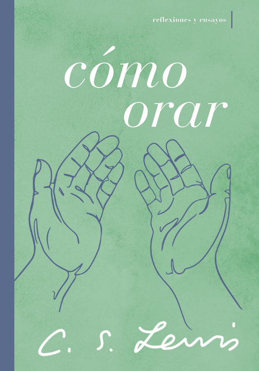 Cómo Orar: Reflexiones Y Ensayos