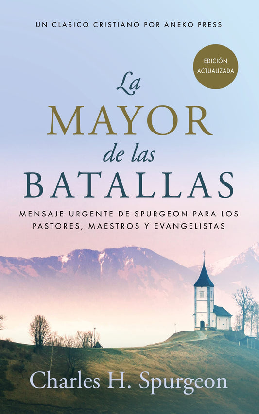 La Mayor de las Batallas: Mensaje urgente de Spurgeon para los pastores, maestros y evangelistas [Updated and Annotated]