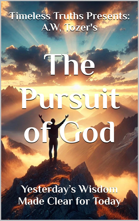 Timeless Truths Presents: A.W. Tozer’s The Pursuit of God: Yesterday’s Wisdom Made Clear for Today (English Edition)