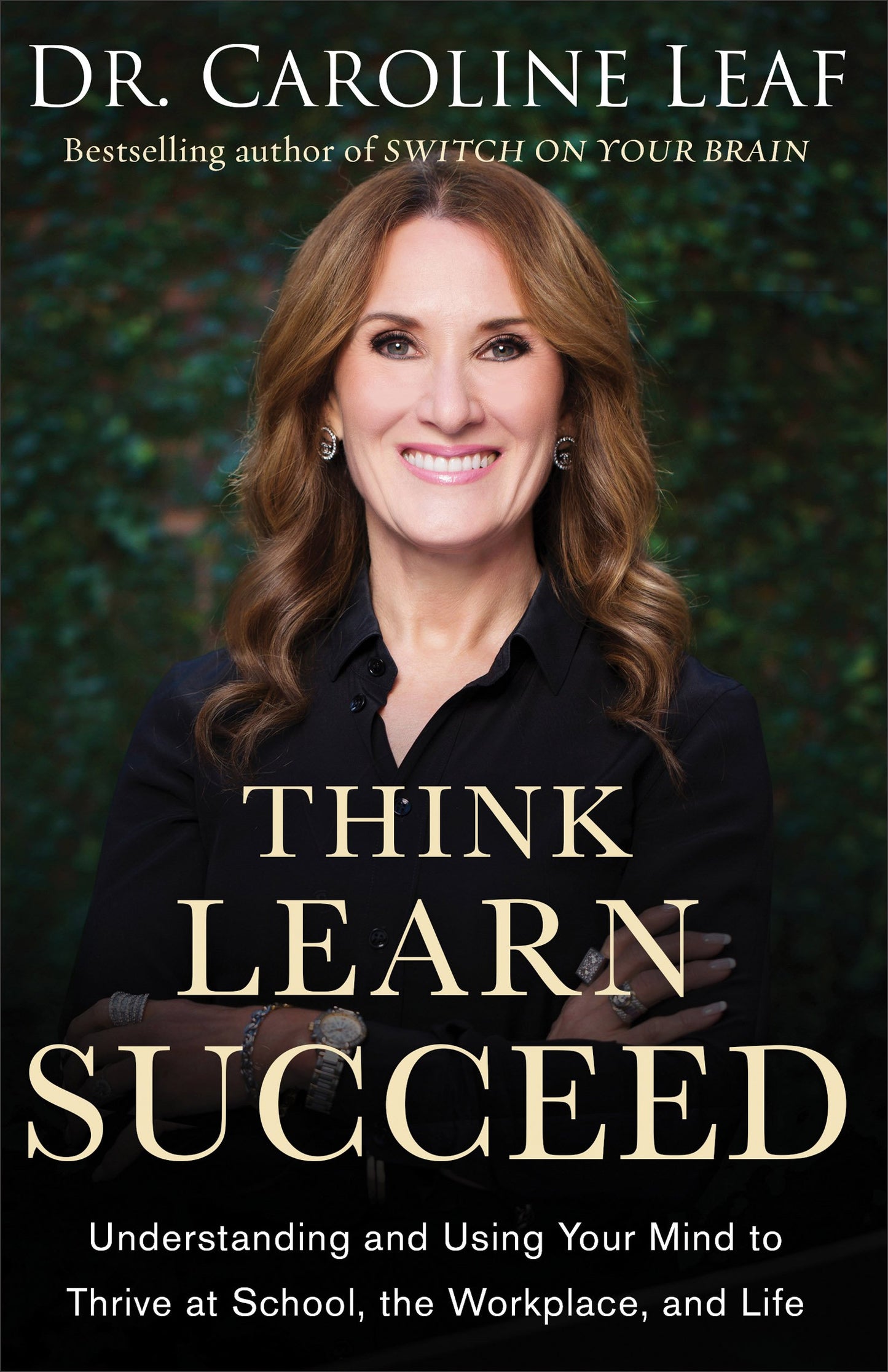 Think, Learn, Succeed: Understanding and Using Your Mind to Thrive at School, the Workplace, and Life (English Edition)