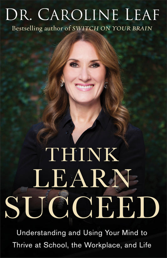 Think, Learn, Succeed: Understanding and Using Your Mind to Thrive at School, the Workplace, and Life (English Edition)