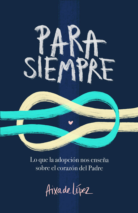 Para siempre / Forever: Lo Que La Adopción Nos Enseña Sobre El Corazón del Padre