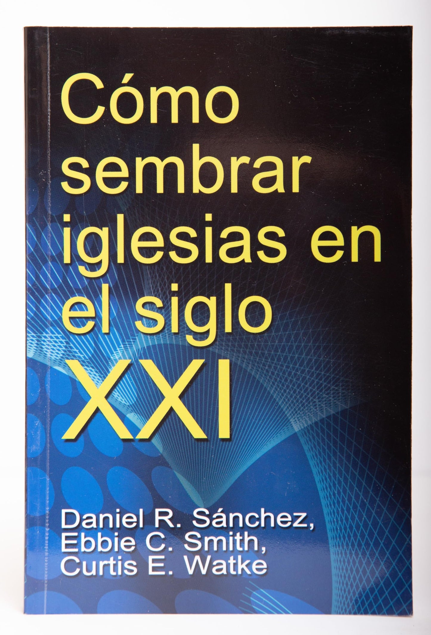 Como Sembrar Iglesias en el Siglo XXI (Spanish Edition)