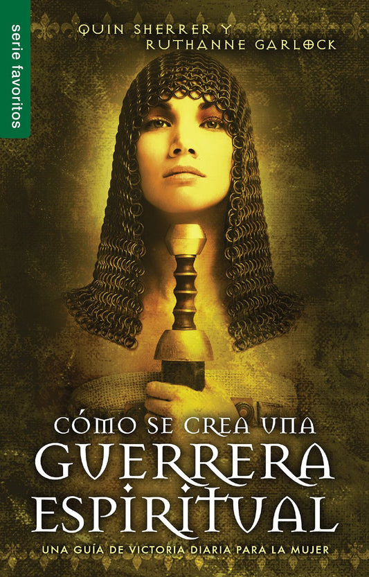 Cómo Se Crea Una Guerrera Espiritual - Serie Favoritos: Una Guía de Victoria Diaria Para La Mujer