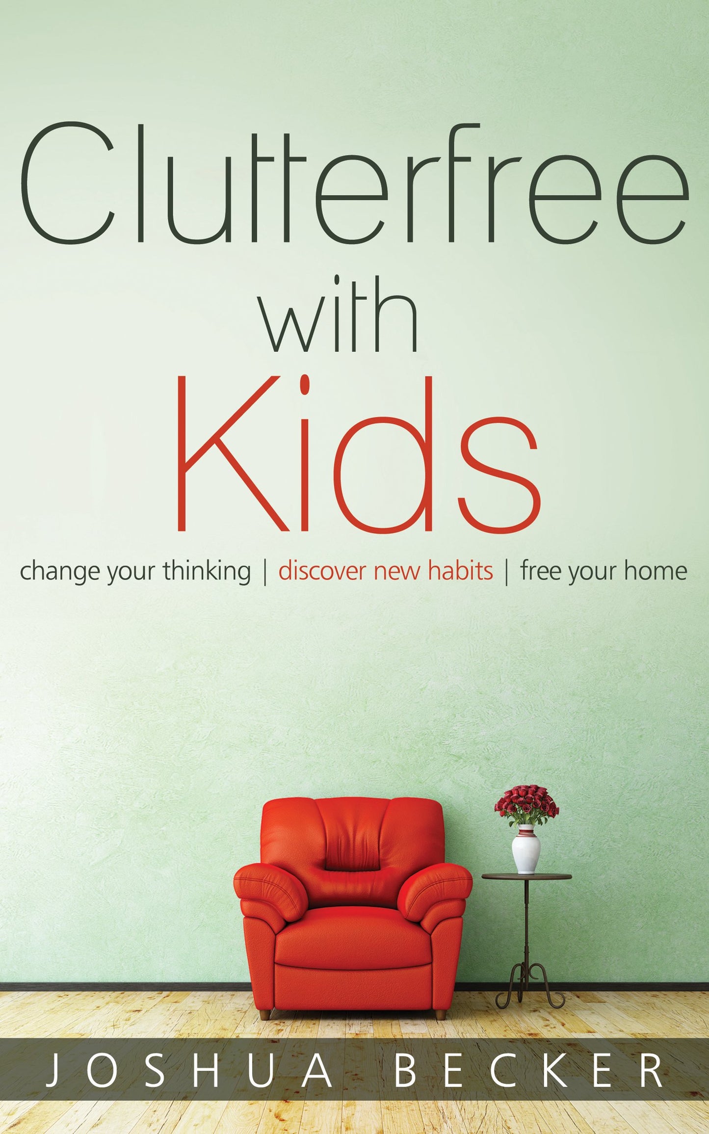 Clutterfree with Kids: Change your thinking. Discover new habits. Free your home. (English Edition)