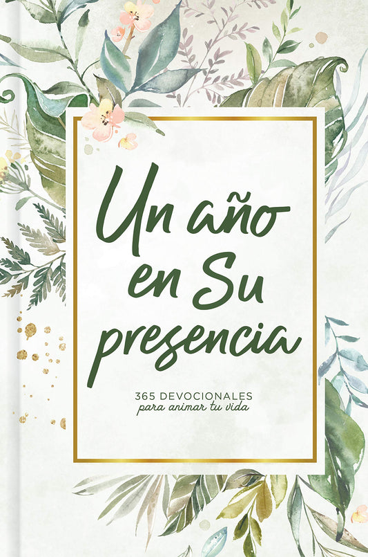 Un año en Su presencia: 365 devocionales para animar tu vida | A Year in His Presence: 365 Devotions to Encourage You