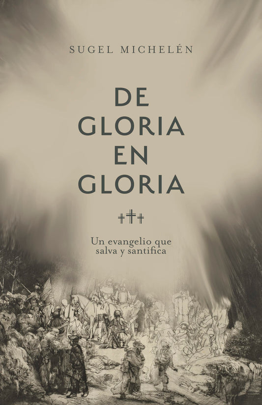 De gloria en gloria / SPA From glory to glory: Un evangelio que salva y santifica