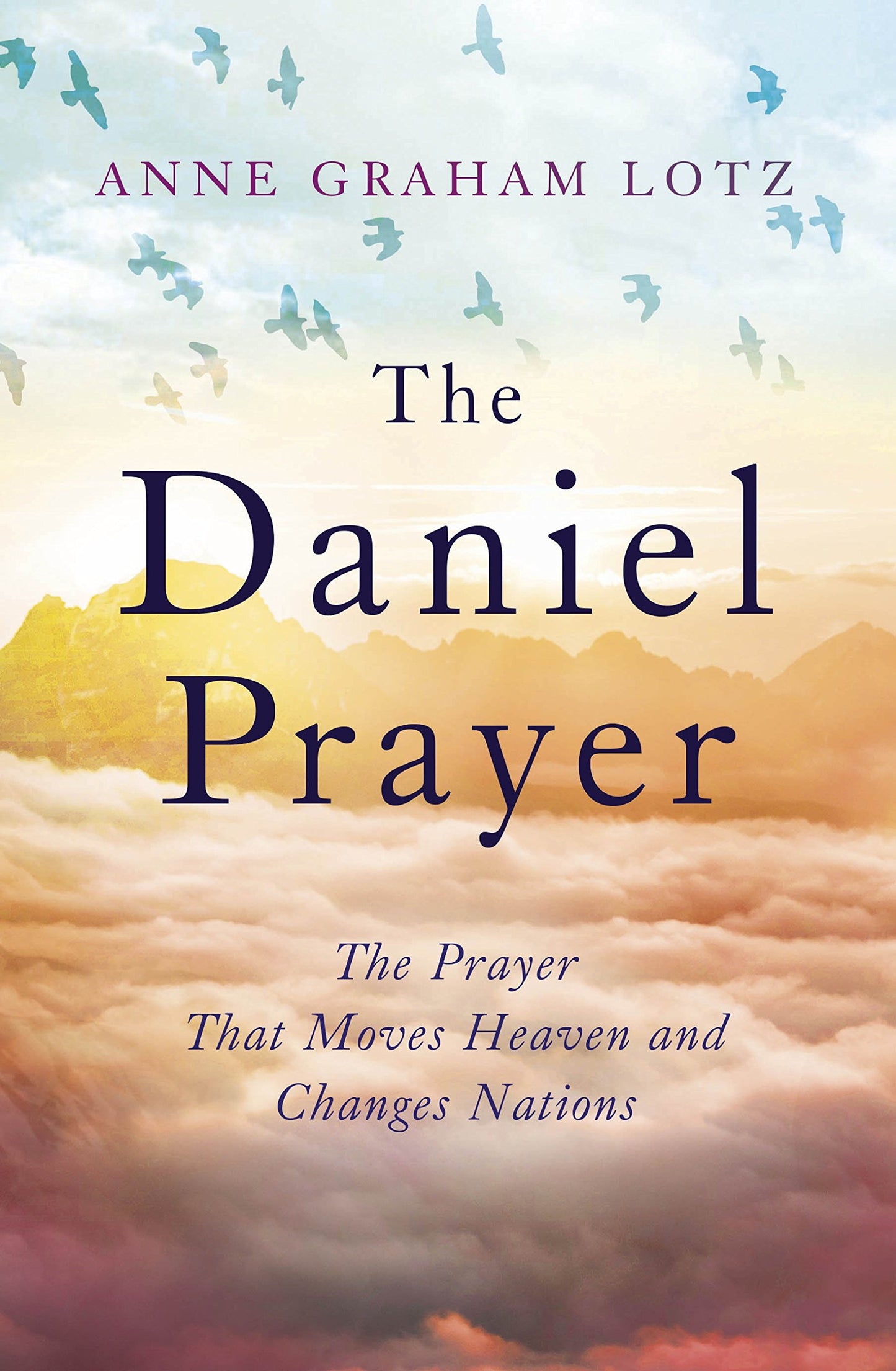 The Daniel Prayer: The Prayer That Moves Heaven and Changes Nations by Anne Graham Lotz, daughter of Billy Graham (English Edition)