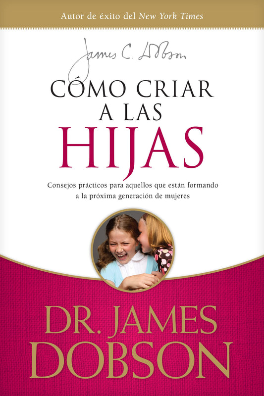 Cómo Criar a Las Hijas: Consejos Prácticos Para Aquellos Que Están Formando a la Próxima Generación de Mujeres