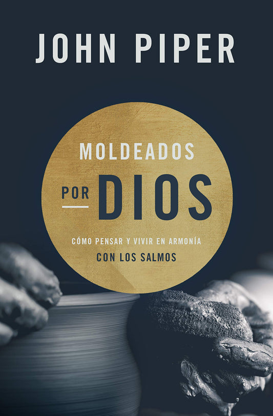 Moldeados por Dios: Cómo pensar y vivir en armonía con los salmos