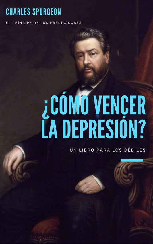 ¿Cómo vencer la depresión?: Un libro para los que se sienten débiles (Charles Spurgeon)