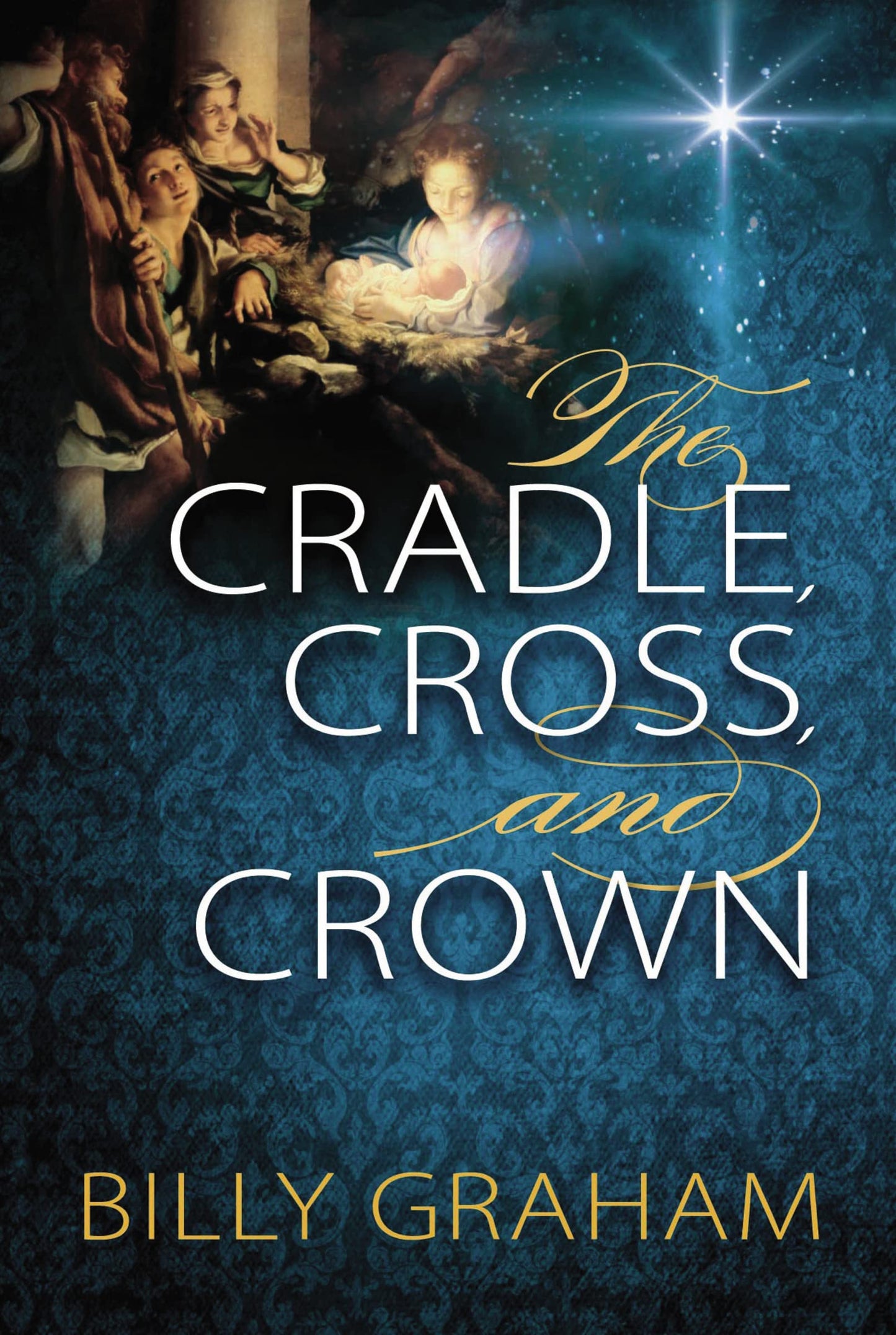 The Cradle, Cross, and Crown: Rediscover the True Christmas Story