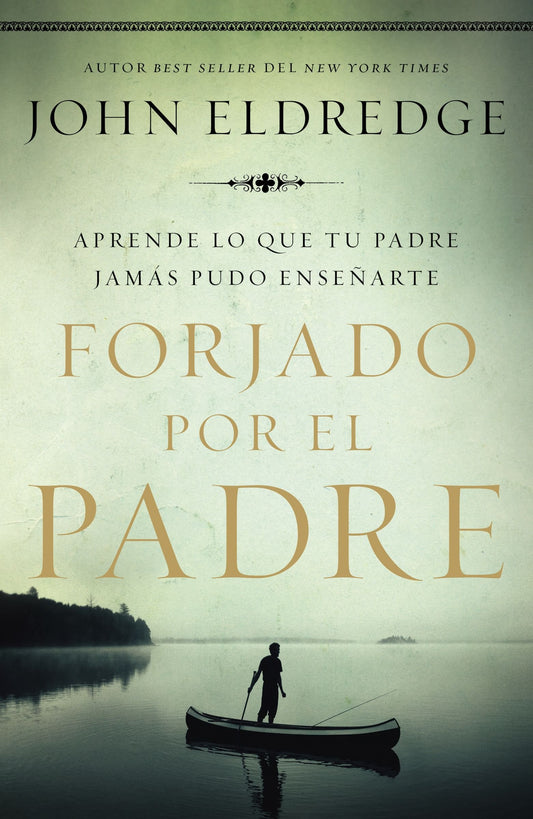 Forjado por el padre: Aprende lo que tu padre jamás pudo enseñarte