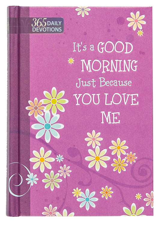 It’s a Good Morning Just Because You Love Me: 365 Daily Devotions