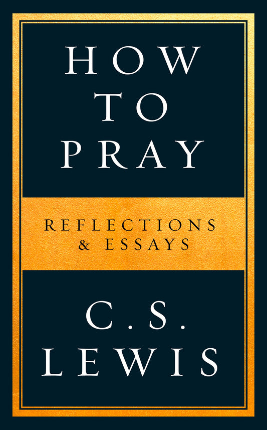 How to Pray: Reflections & Essays on Christian Life (English Edition)