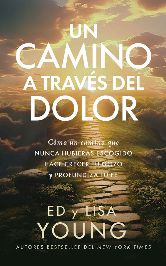 Un Camino a Través del Dolor: Cómo Un Camino Que Nunca Hubieras Escogido Hace Crecer Tu Gozo Y Profundiza Tu Fe