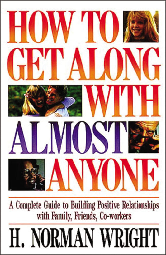 How To Get Along With Almost Anyone: A Complete Guide to Building Positive Relationships with Family, Friends, Co-Workers