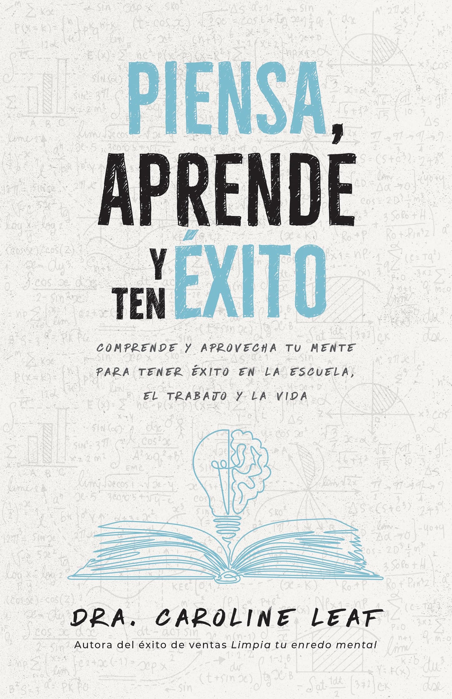 Piensa, aprende y ten éxito: Comprende y aprovecha tu mente para tener éxito en la escuela, el trabajo y la vida
