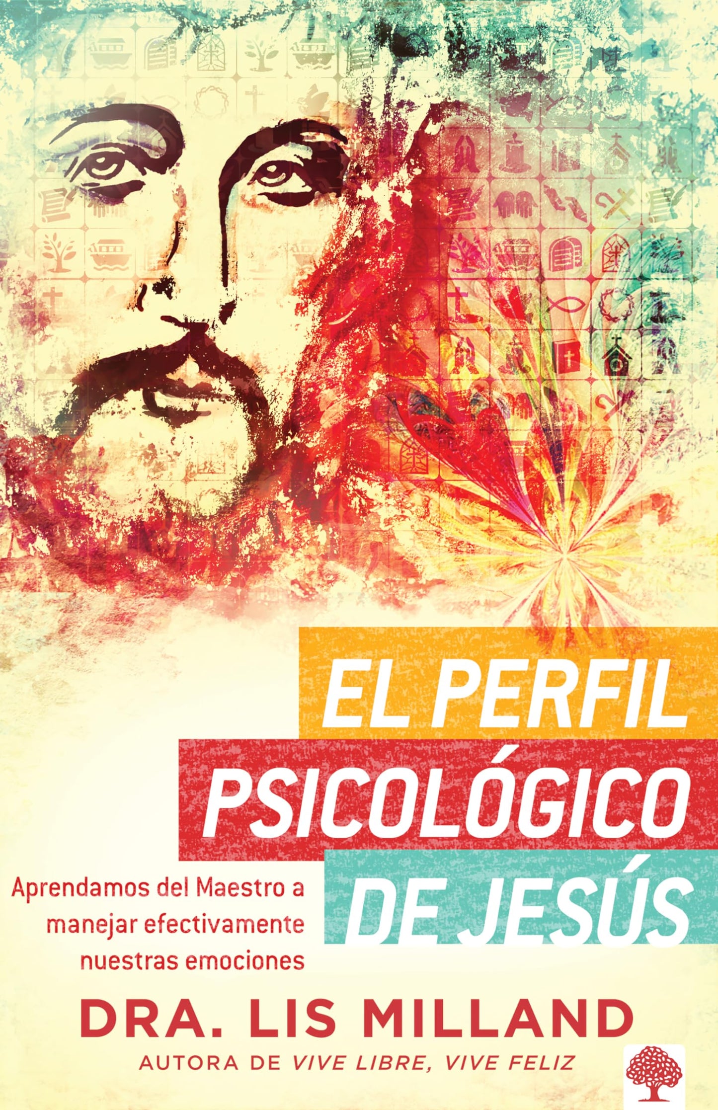 El Perfil Psicológico de Jesús: Aprendamos del Maestro a Manejar Efectivamente Nuestras Emociones / A Psychological Profile of Jesus: Learn from the Master Ho