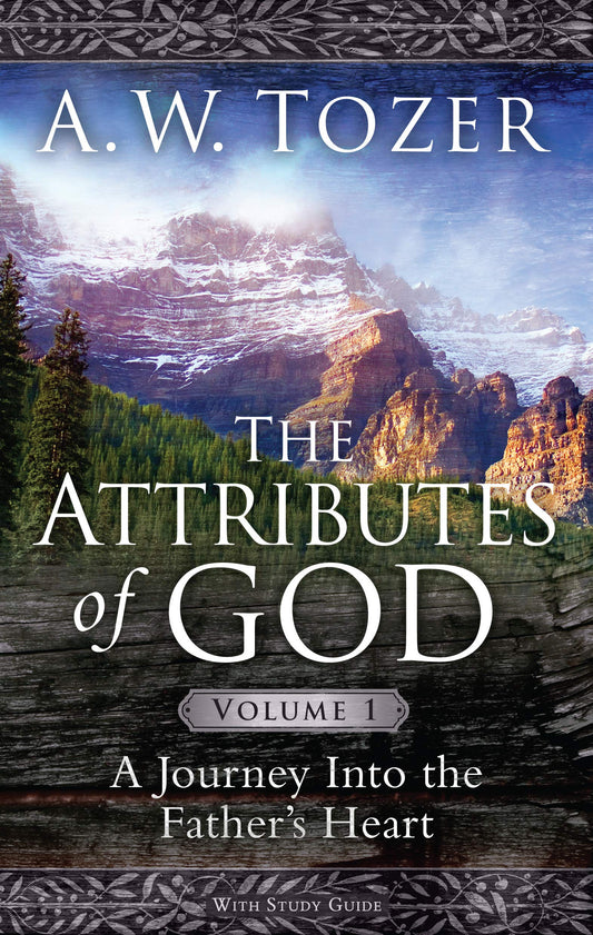 The Attributes of God Volume 1: A Journey Into the Father's Heart: 01